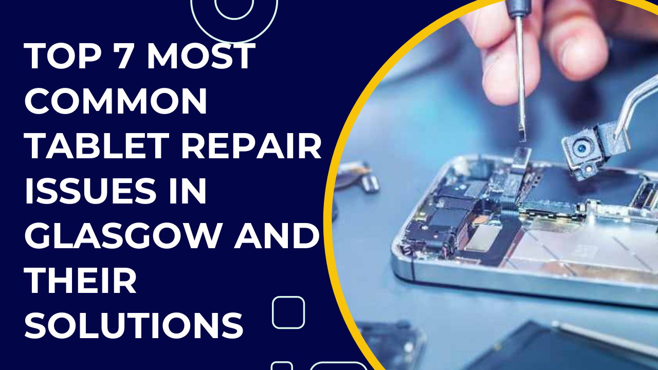 Exploring the Most Common Tablet Repair Issues and Their Solutions